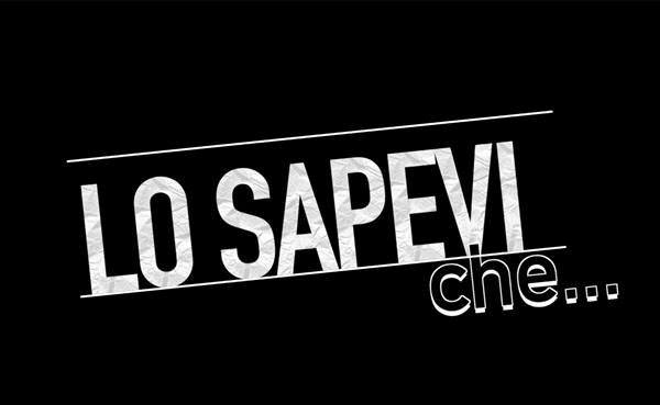 LO SAPEVI CHE...
